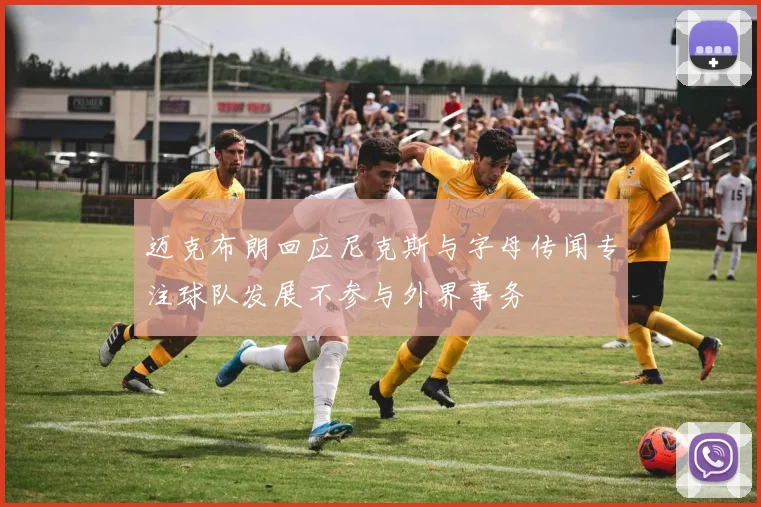 迈克布朗回应尼克斯与字母传闻专注球队发展不参与外界事务